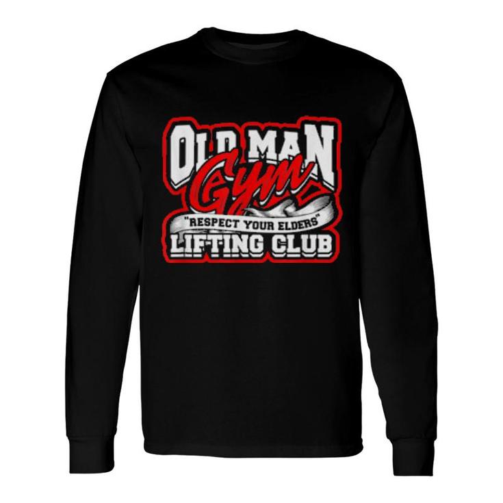 Old Man Gym Respect Your Elders Lifting Club Unity Long Sleeve T-Shirt T-Shirt