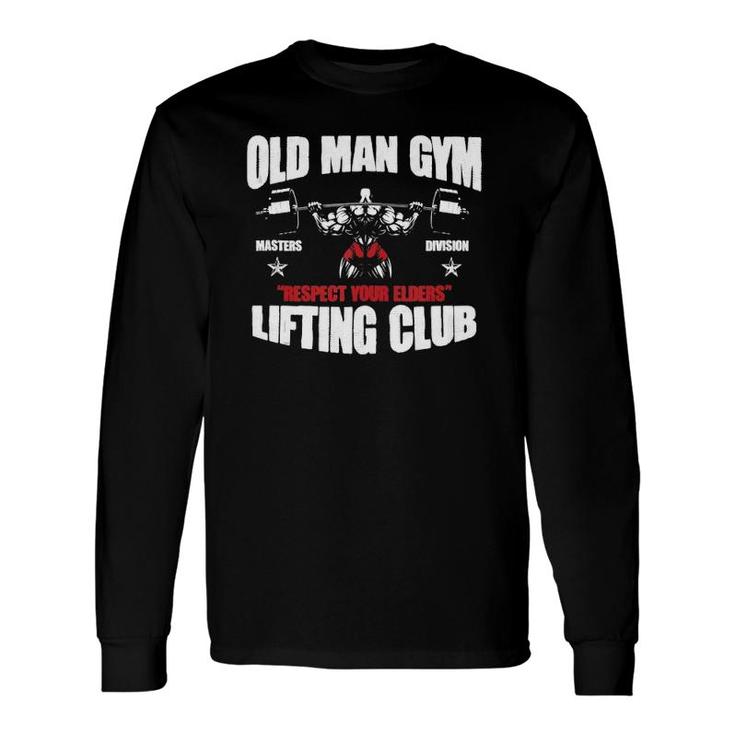 Old Man Gym Respect Your Elders Lifting Clubs Weightlifting Long Sleeve T-Shirt T-Shirt