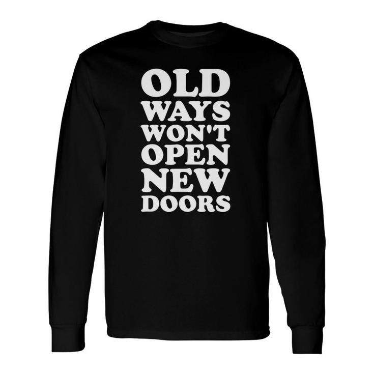 Old Ways Won't Open New Doors Inspirational Long Sleeve T-Shirt T-Shirt