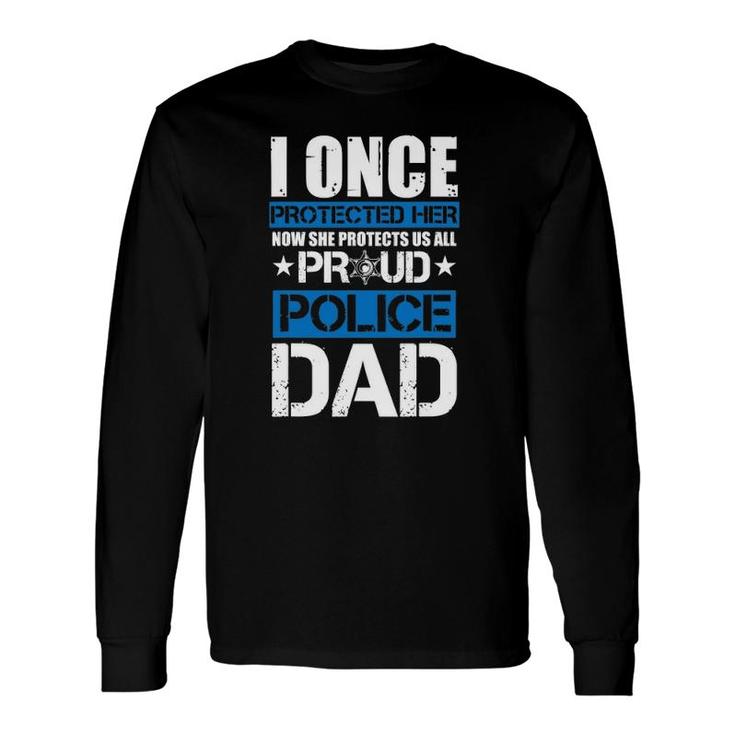 I Once Protected Her Now She Protects Us Proud Police Dad Long Sleeve T-Shirt T-Shirt