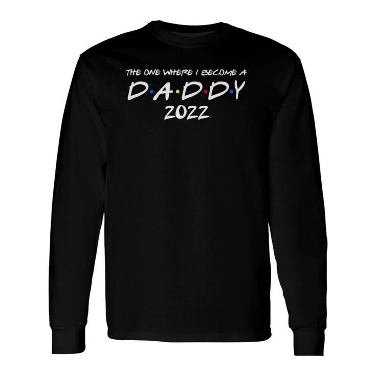The One Where I Become A Daddy 2022 Promoted To Dad 2022 Ver2 Long Sleeve T-Shirt T-Shirt