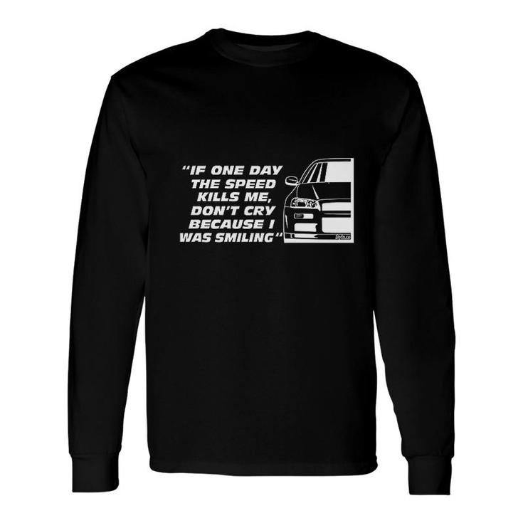 If One Day The Speed Kills Me Long Sleeve T-Shirt T-Shirt