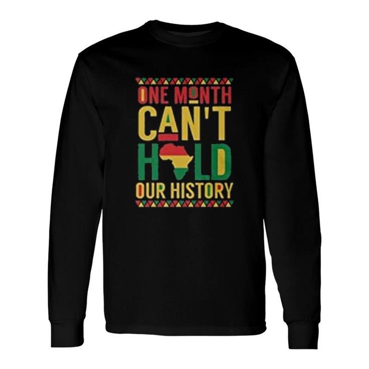 One Month Cant Hold Our History Black History Month Long Sleeve T-Shirt
