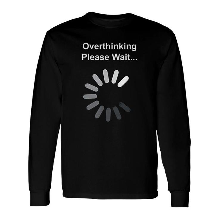 Overthinking Please Wait Long Sleeve T-Shirt
