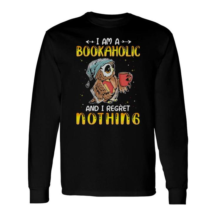 Owl I Am A Bookaholic And I Regret Nothing Long Sleeve T-Shirt T-Shirt
