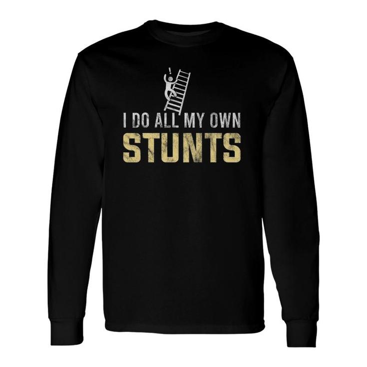 I Do All My Own Stunts Fall Off Ladder Silly Humor Long Sleeve T-Shirt T-Shirt