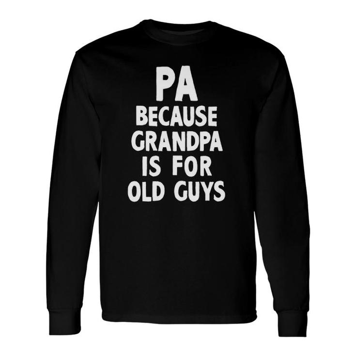 Pa Because Grandpa Is For Old Guys Christmas Long Sleeve T-Shirt