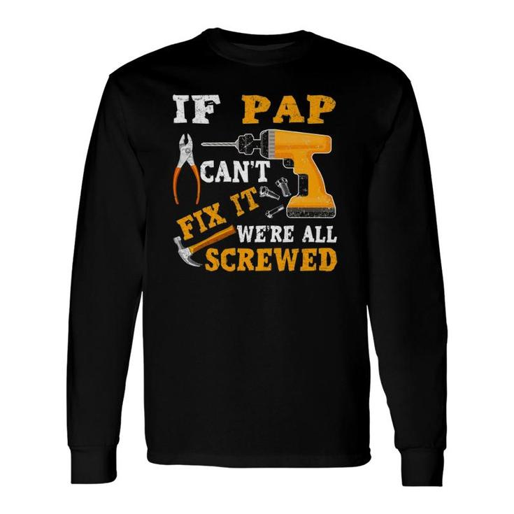 If Pap Can't Fix It We're All Screwed Father's Day Long Sleeve T-Shirt T-Shirt