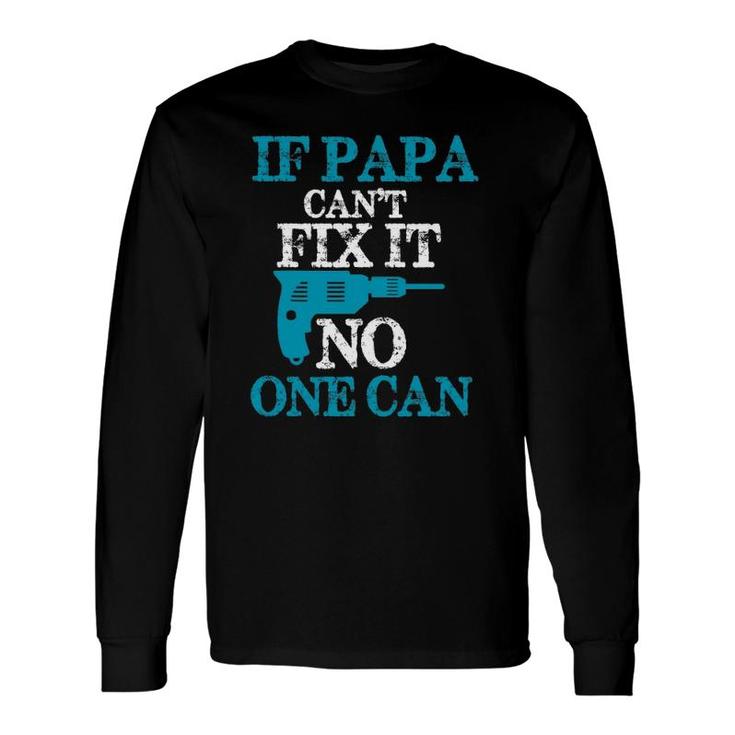 If Papa Can't Fix It No One Can Dad Long Sleeve T-Shirt T-Shirt