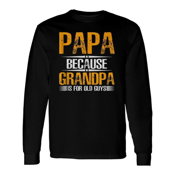Papa Because Grandpa Is For Old Guys Dad Long Sleeve T-Shirt T-Shirt