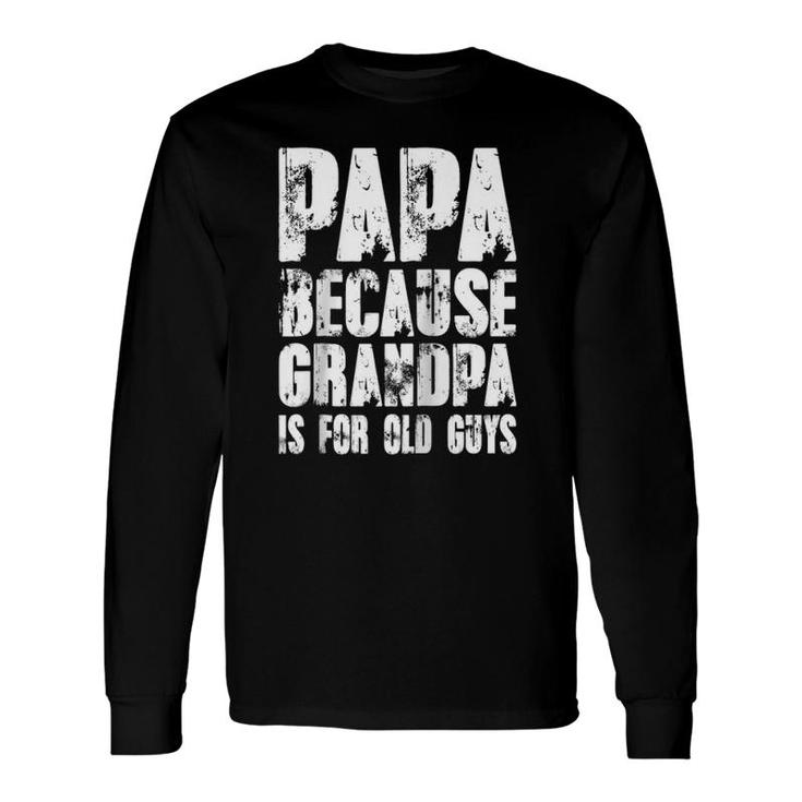Papa Because Grandpa Is For Old Guys Happy Father Day Raglan Baseball Tee Long Sleeve T-Shirt T-Shirt