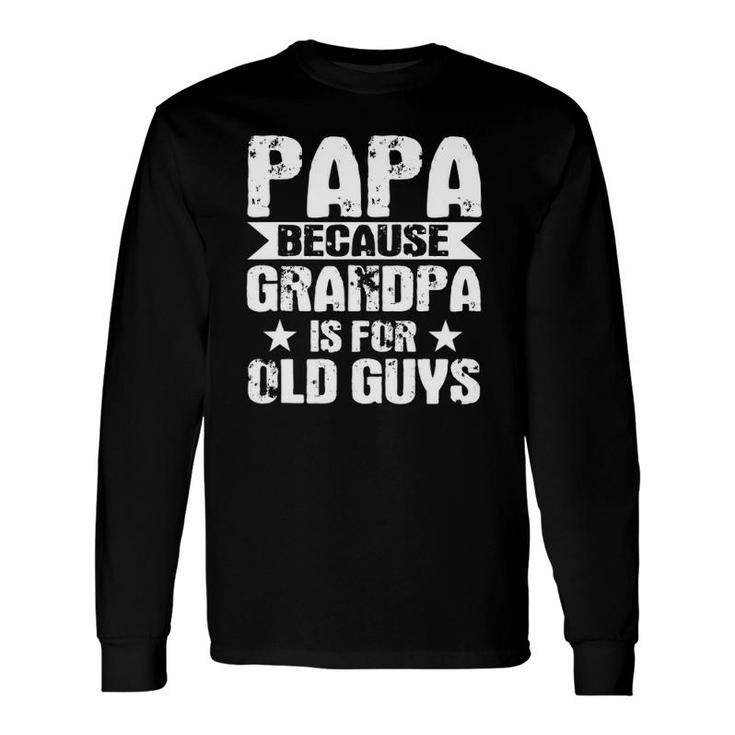 Papa Because Grandpa Is For Old Guys Soon To Be Dad Long Sleeve T-Shirt T-Shirt