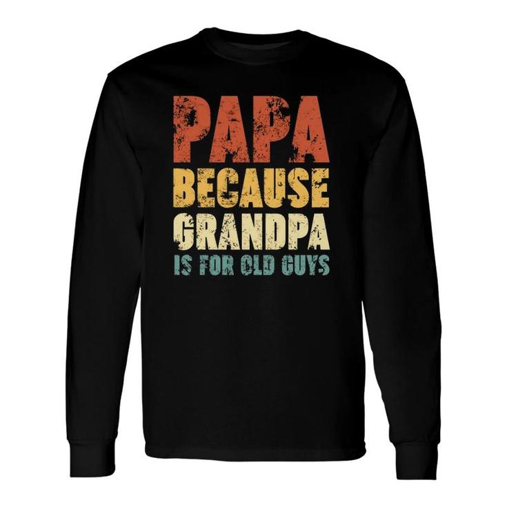Papa Because Grandpa Is For Old Guys Vintage Retro Father's Long Sleeve T-Shirt T-Shirt