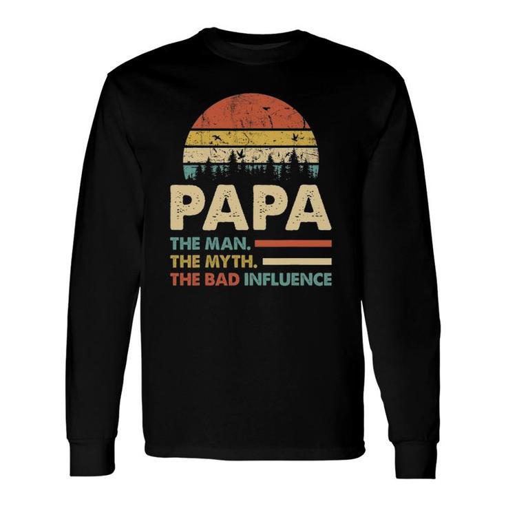 Papa The Man The Myth The Bad Influence Dad Long Sleeve T-Shirt T-Shirt