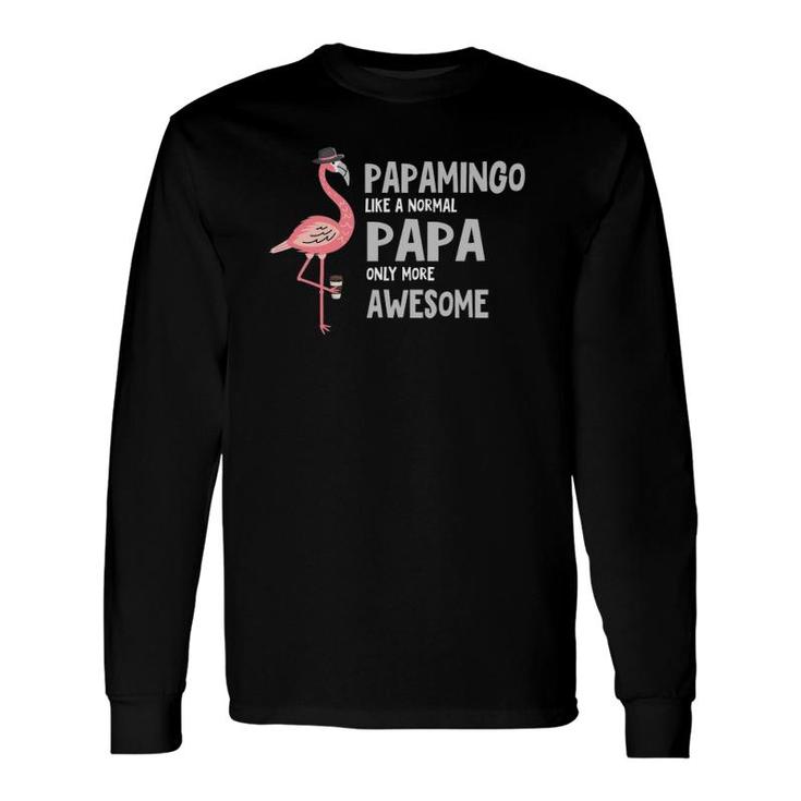 Papamingo Like A Normal Papa Only More Awesome Long Sleeve T-Shirt T-Shirt