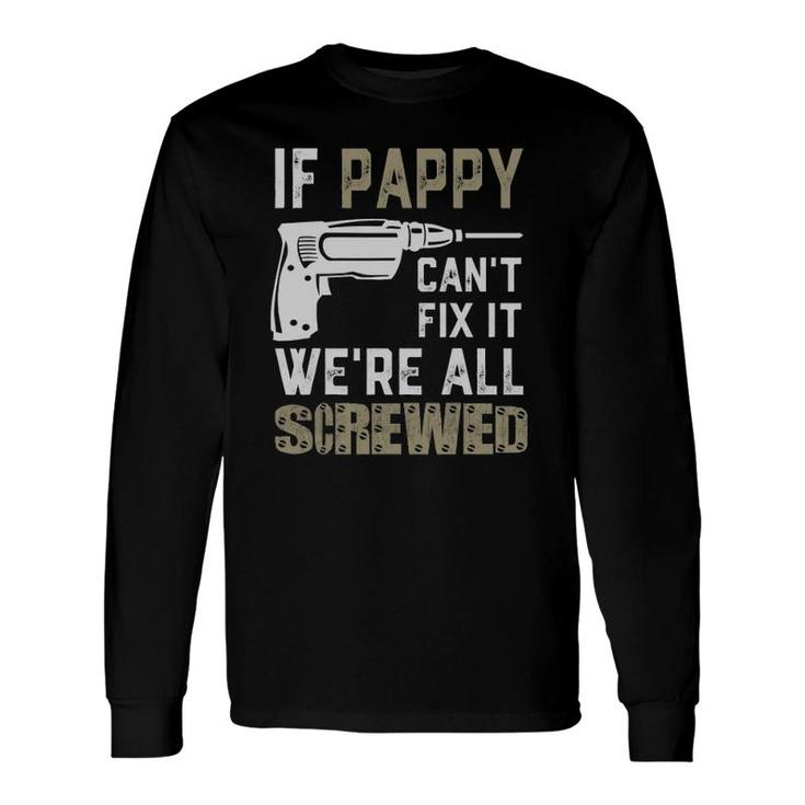 If Pappy Can't Fix It We're All Screwed Grandpa Dad Long Sleeve T-Shirt T-Shirt