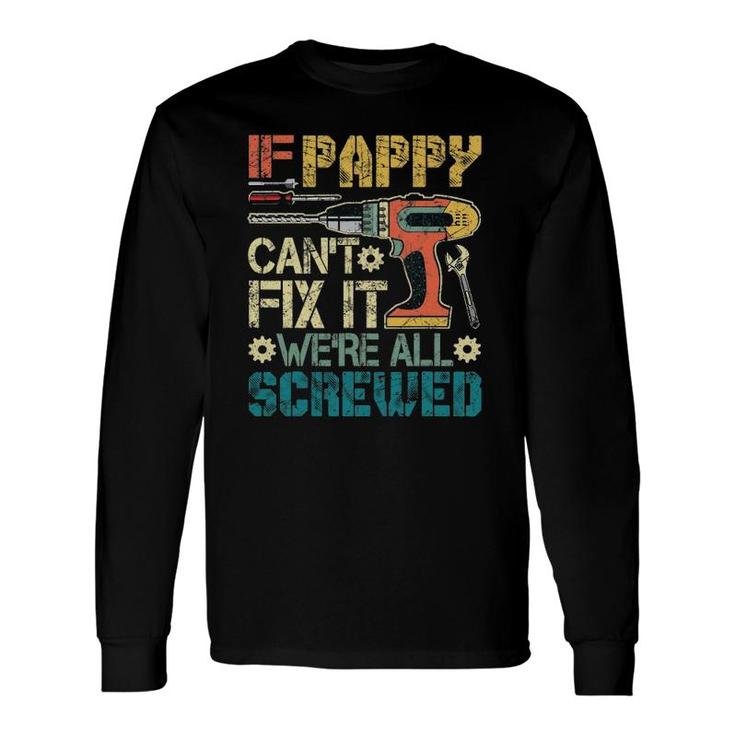 If Pappy Can't Fix It We're All Screwed Long Sleeve T-Shirt T-Shirt