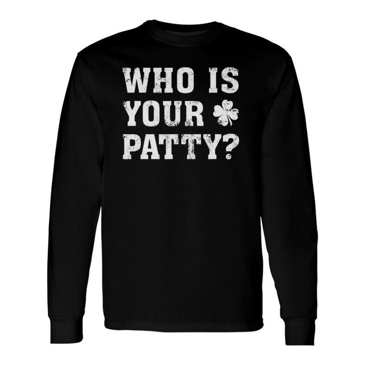 Who Is Your Patty St Patrick's Day Long Sleeve T-Shirt T-Shirt
