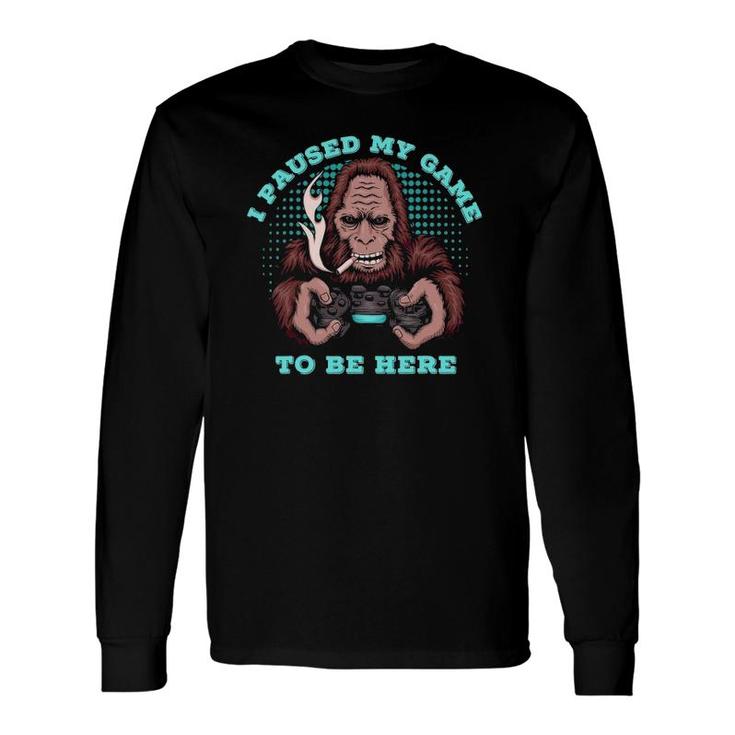 I Paused My Game To Be Here Bigfoot Typical Gamer Gaming Long Sleeve T-Shirt T-Shirt