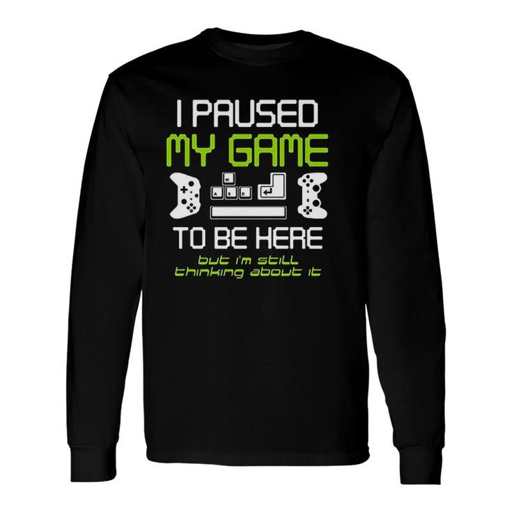 I Paused My Game To Be Here Gamer Paused Game Video Gamer Long Sleeve T-Shirt I Paused My Game To Be Here Gamer Paused Game Video Gamer Long Sleeve T-Shirt