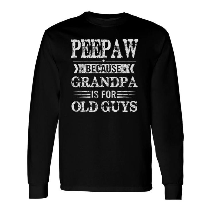 Peepaw Because Grandpa Is For Old Guys Father's Day Long Sleeve T-Shirt