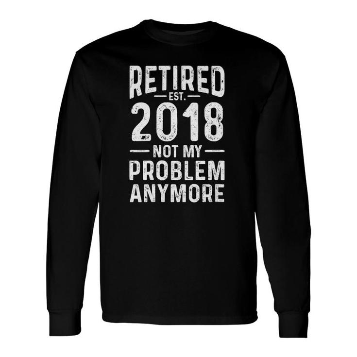 Pension Retired 2018 Not My Problem Anymore Retirement Long Sleeve T-Shirt T-Shirt