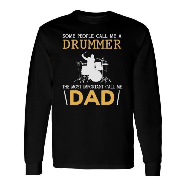 Some People Call Me A Drummer The Most Important Call Me Dad Long Sleeve T-Shirt T-Shirt