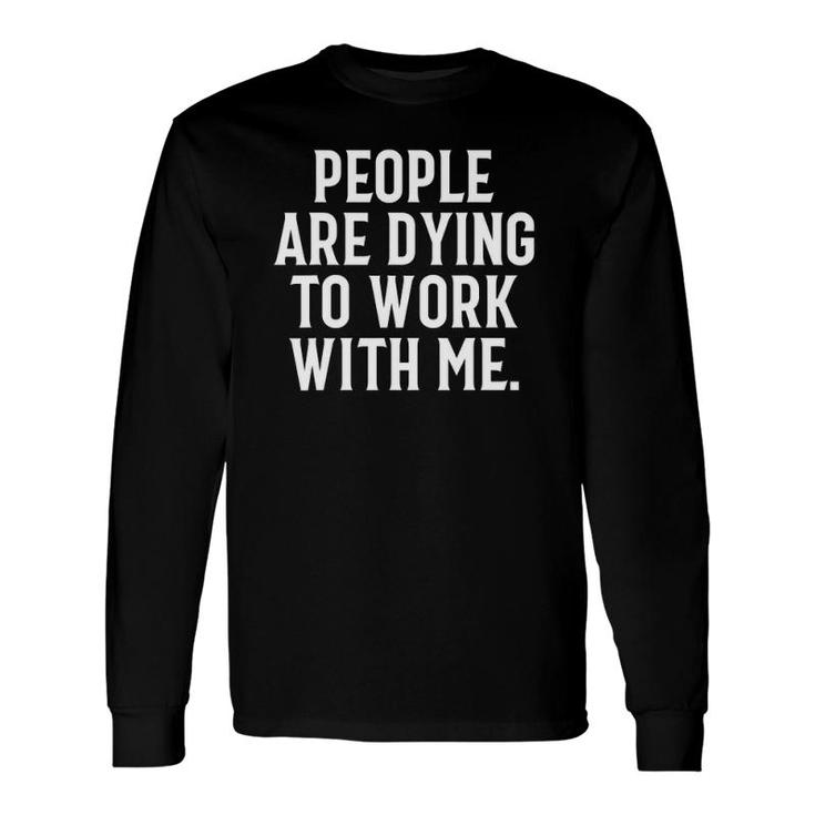 People Are Dying To Work With Me Mortician Long Sleeve T-Shirt