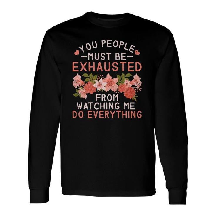You People Must Be Exhausted From Watching Me Do Everything Premium Long Sleeve T-Shirt T-Shirt
