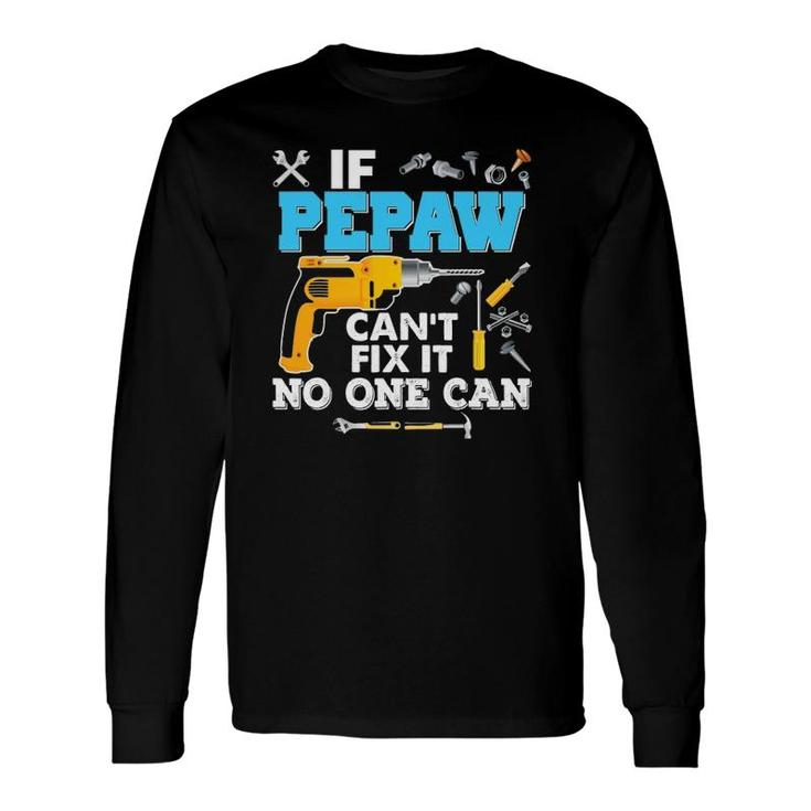 If Pepaw Can't Fix It No One Can Father's Day Papa Dad Long Sleeve T-Shirt T-Shirt
