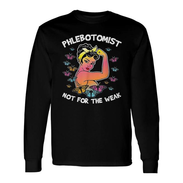 Phlebotomist Butterfly Not For The Weak Long Sleeve T-Shirt