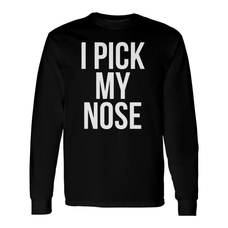 I Pick My Nose Joke Picking Nose Long Sleeve T-Shirt T-Shirt