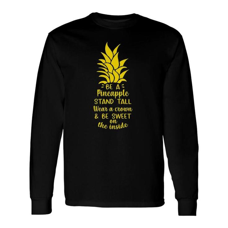 Be A Pineapple Stand Tall Wear A Crown Be Sweet On Inside Long Sleeve T-Shirt