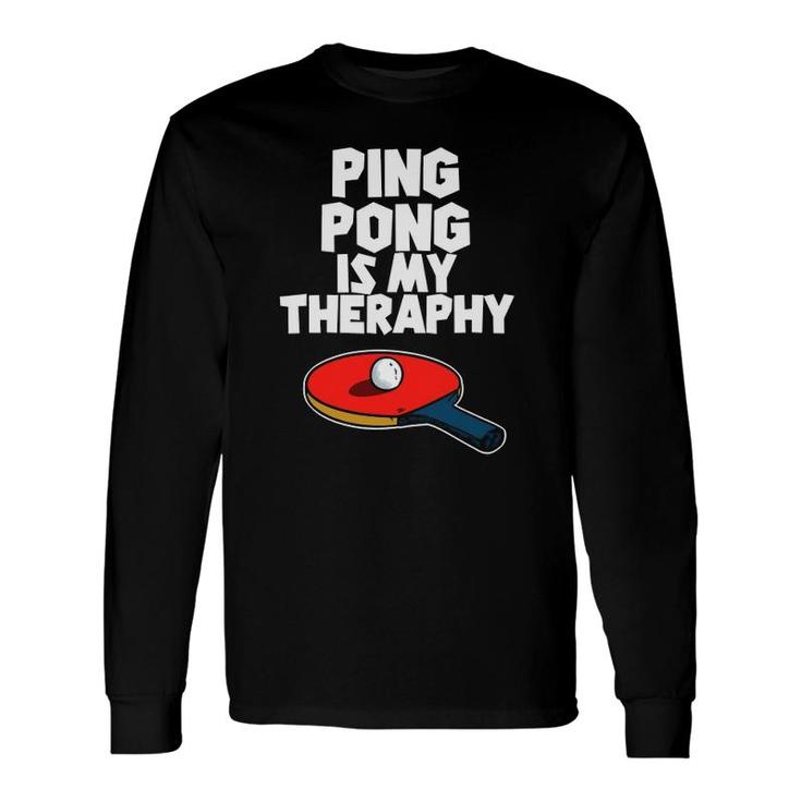 Ping Pong Is My Therapy Table Tennis Long Sleeve T-Shirt T-Shirt