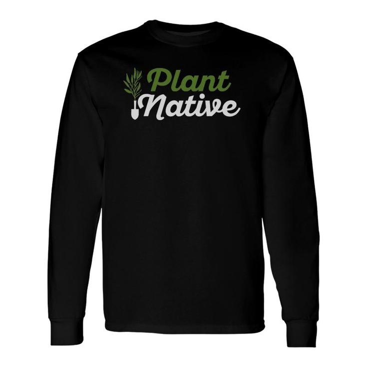 Plant Native Gardener Plants Botanical Botany Gardening Long Sleeve T-Shirt