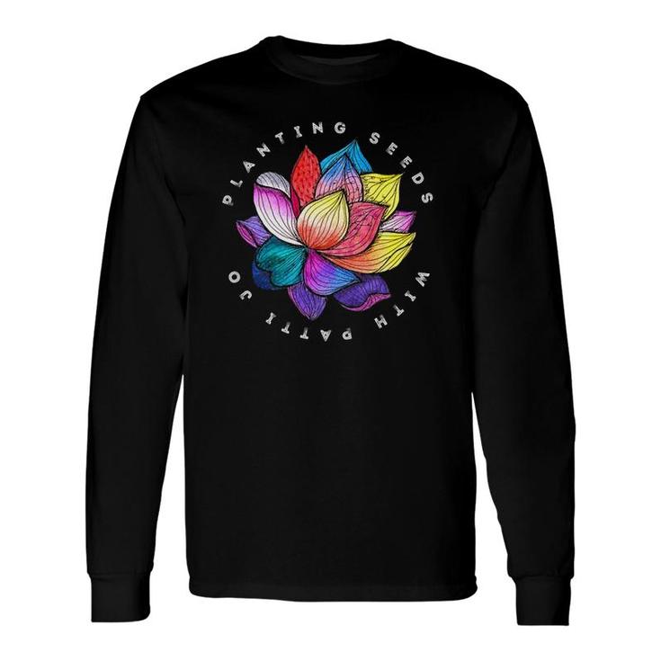 Planting Seeds With Patti Jo Long Sleeve T-Shirt
