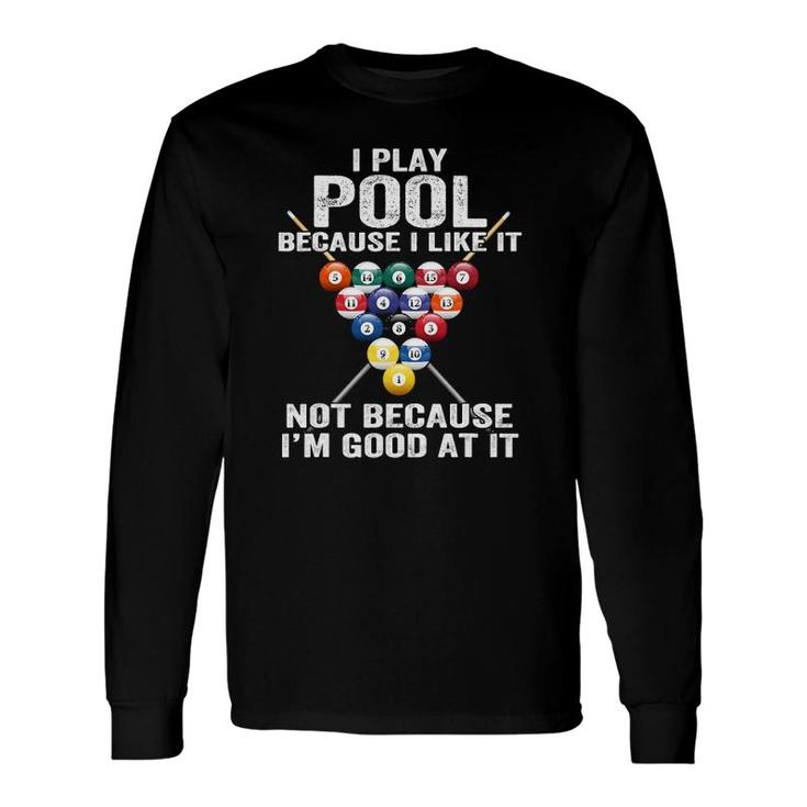 I Play Pool Because I Like It Not Because I'm Good At It Long Sleeve T-Shirt T-Shirt