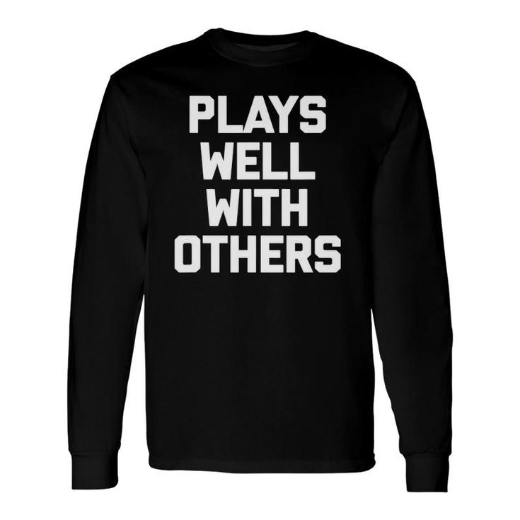Plays Well With Others Saying Sarcastic Humor Long Sleeve T-Shirt T-Shirt