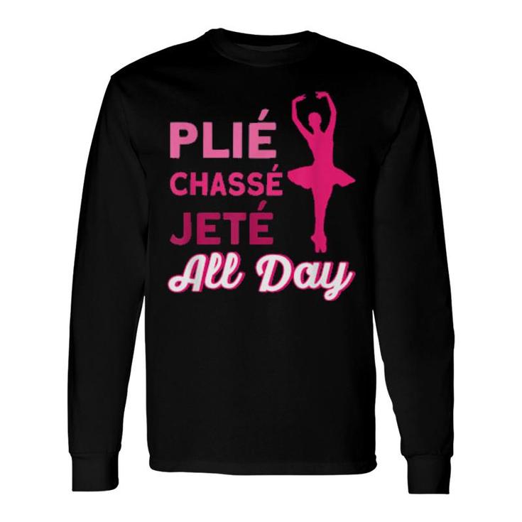 Plie Chasse Jette All Day Ballet Quote Ballet Long Sleeve T-Shirt