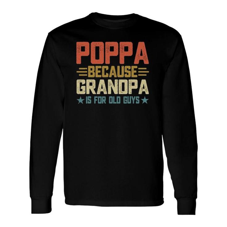 Poppa Because Grandpa Is For Old Guys For Dad Father's Day Long Sleeve T-Shirt T-Shirt