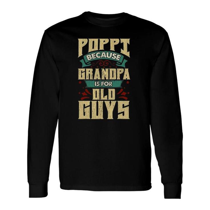 Poppi Because Grandpa Is For Old Guys Father's Day Long Sleeve T-Shirt T-Shirt