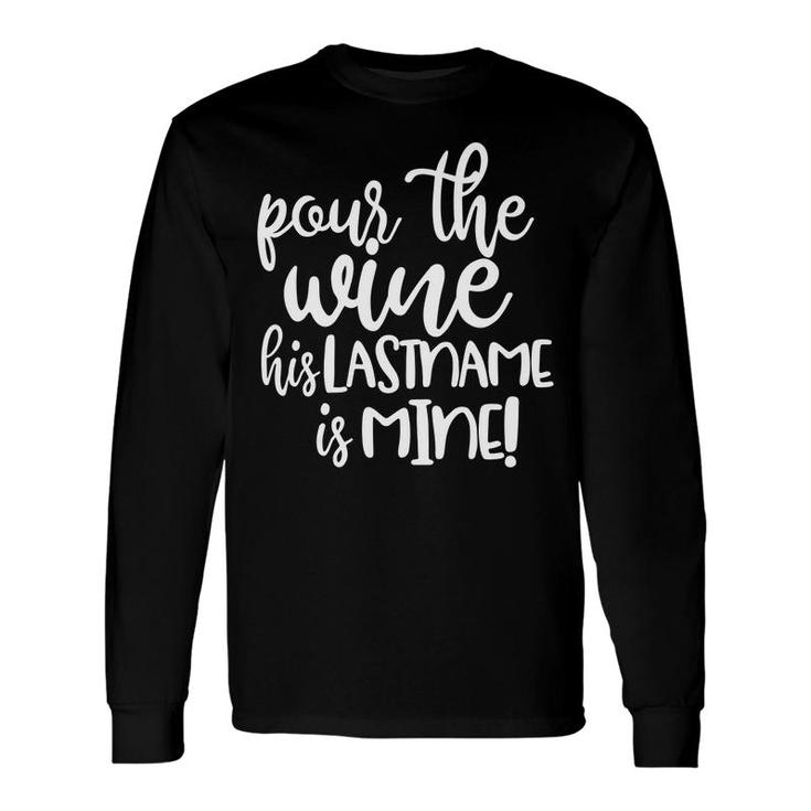 Pour The Wine His Last Name Is Mine Long Sleeve T-Shirt