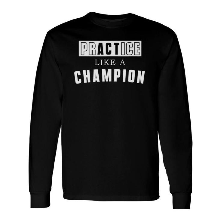 Practice Like Act Like Sports Positive Message Long Sleeve T-Shirt T-Shirt