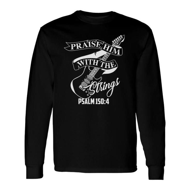 Praise Him With The Strings Psalm 1504 Guitarist Long Sleeve T-Shirt T-Shirt