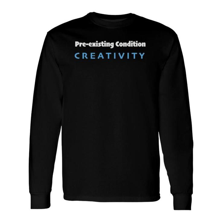 Pre Existing Condition Creativity Long Sleeve T-Shirt T-Shirt