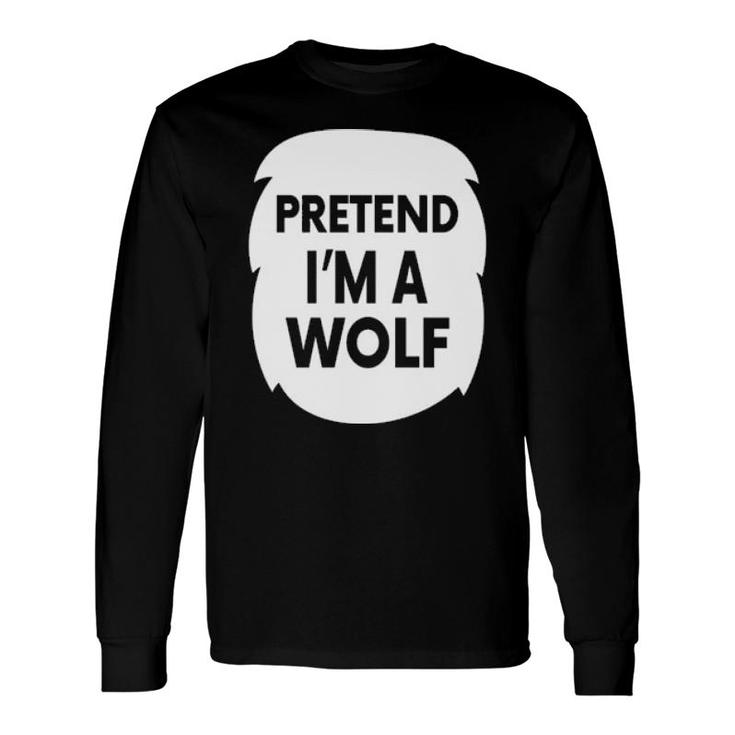 Pretend I'm A Wolf Long Sleeve T-Shirt