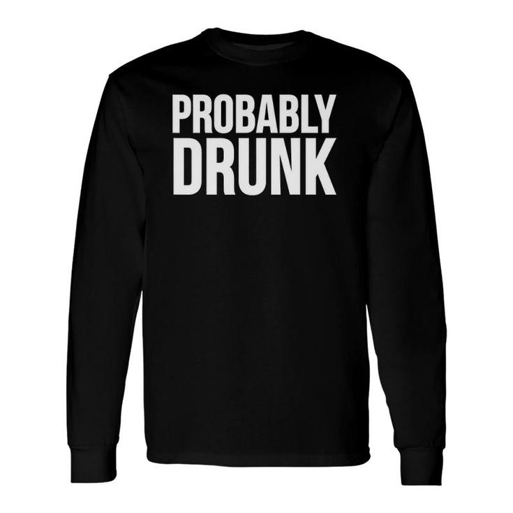 Probably Drunk Long Sleeve T-Shirt