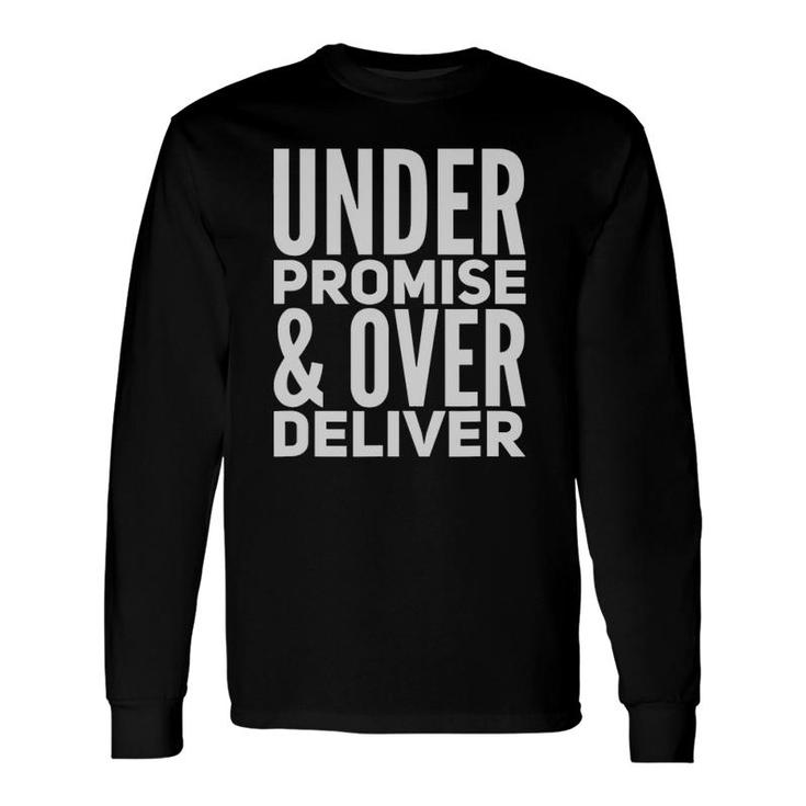 Under Promise And Over Deliver Long Sleeve T-Shirt T-Shirt