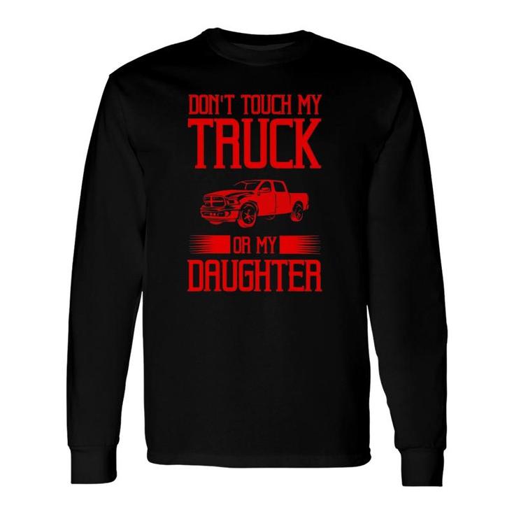 Protective Dad Don't Touch My Truck My Daughter Long Sleeve T-Shirt T-Shirt