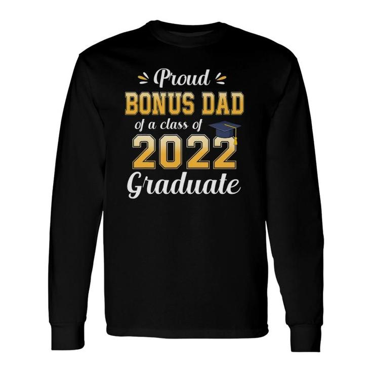 Proud Bonus Dad Of A Class Of 2022 Graduate Senior 22 Long Sleeve T-Shirt T-Shirt